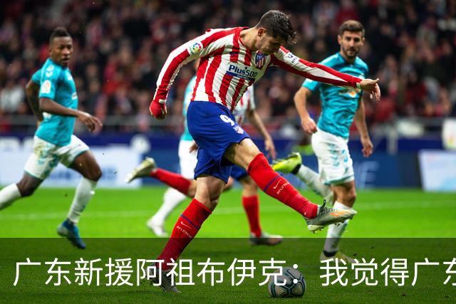 广东新援阿祖布伊克：我觉得广东队就像湖人队