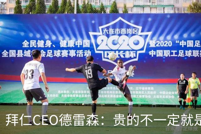 拜仁CEO德雷森：贵的不一定就是好的，为凯恩花的每分钱都很值得