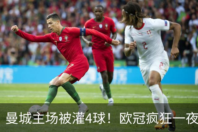 曼城主场被灌4球！欧冠疯狂一夜，9队全胜拜仁跌出前四