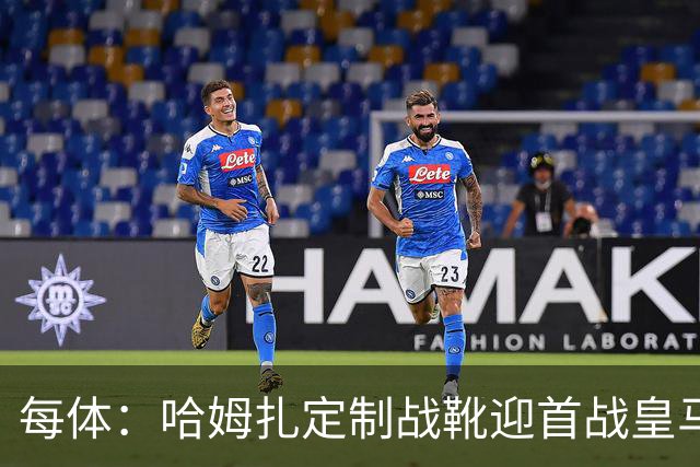 每体：哈姆扎定制战靴迎首战皇马，写着“故事从这里开始”