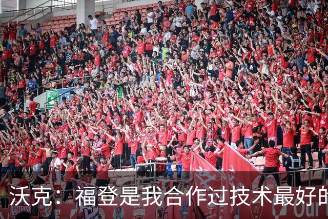 沃克：福登是我合作过技术最好的球员，他的天赋简直不可思议
