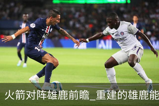 火箭对阵雄鹿前瞻 重建的雄鹿能为火箭带来什么威胁 乌度卡会如何应对