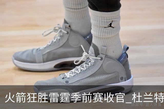 火箭狂胜雷霆季前赛收官 杜兰特隐身是刻意为之吗？