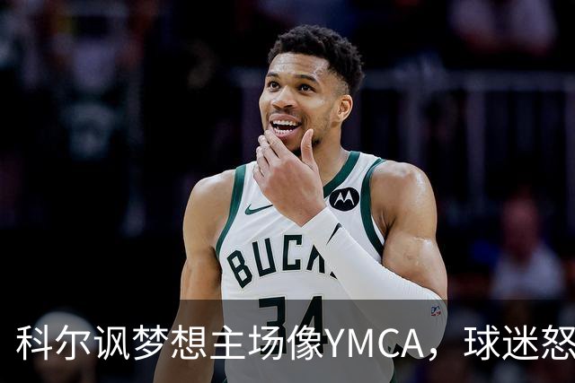 科尔讽梦想主场像YMCA，球迷怒斥：极不尊重