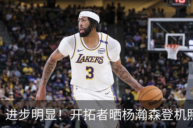 进步明显！开拓者晒杨瀚森登机照片，官方海报稳坐二排C位！