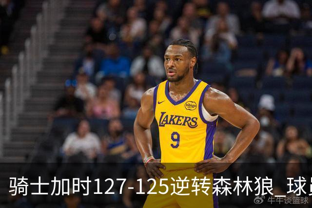 骑士加时127-125逆转森林狼 球员评价：4人优秀，5人及格