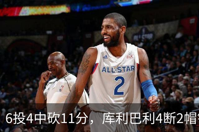 6投4中砍11分，库利巴利4断2帽锁死雄鹿后场